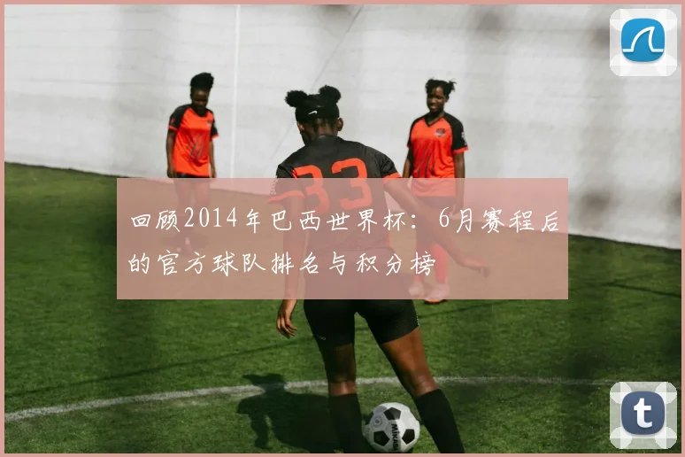 回顾2014年巴西世界杯：6月赛程后的官方球队排名与积分榜